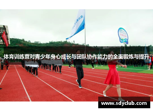 体育训练营对青少年身心成长与团队协作能力的全面锻炼与提升